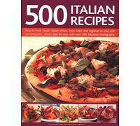 500 Italian Recipes: Easy-to-cook classic Italian dishes, from rustic and regional to cool and contemporary, shown step-by-step with over 500 fabulous photographs