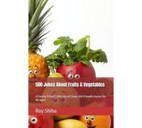 500 Jokes About Fruits & Vegetables: A Freshly Picked Collection of Clean, Kid-Friendly Humor for All Ages!