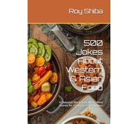 500 Jokes About Western & Asian Food: A Delicious Mix of East-Meets-West Humor for Food Lovers of All Ages!