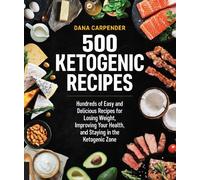 500 Ketogenic Recipes: Hundreds of Easy and Delicious Recipes for Losing Weight, Improving Your Health, and Staying in the Ketogenic Zone (5) (Keto for Your Life)