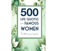 500 Life Quotes from Famous Women: For Better Living and Inspiration (Quotes Collection for Reference / Gifts)