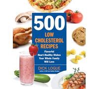 500 Low-Cholesterol Recipes: Flavorful Heart-Healthy Dishes Your Whole Family Will Love