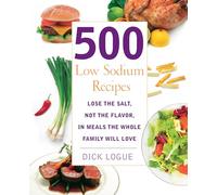 500 Low Sodium Recipes: Lose the salt, not the flavor in meals the whole family will love
