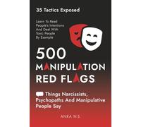 500 Manipulation Red Flags • Things Narcissists, Psychopaths And Manipulative People Say: Learn To Read People’s Intentions And Deal With Toxic People ... Situationships, Manipulationships)