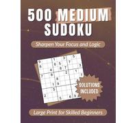500 Medium Sudoku for Adults, Seniors & Teens - Sharpen Focus & Logic: Brain-Boosting Puzzle Challenge | Perfect for Daily Brain Exercise & Stress Relief (Sudoku Mastery Set)