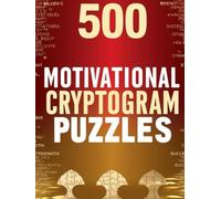 500 Motivational Cryptogram Puzzles: Decode Inspirational, Motivational, and Wise Quotes to Boost Your Mind and Spirit