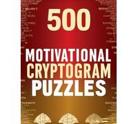 500 Motivational Cryptogram Puzzles: Decode Inspirational, Motivational, and Wise Quotes to Boost Your Mind and Spirit