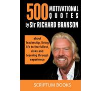 500 Motivational Quotes by Sir Richard Branson about leadership, living life to the fullest, risks and learning through experience (500 Quotes)