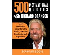 500 Motivational Quotes by Sir Richard Branson about leadership, living life to the fullest, risks and learning through experience (500 Quotes)