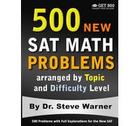 500 New SAT Math Problems arranged by Topic and Difficulty Level: 500 Problems with Full Explanations for the New SAT