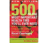 500 of the Most Important Health Tips You'll Ever Need: An A-Z of Alternative Health Hints to Help Over 200 Conditions