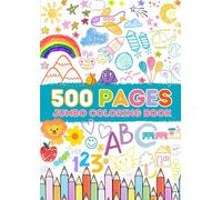 500 Pages Jumbo Coloring Book: Hours of Creative Fun for Kids Aged 2 to 5 with Easy and Adorable Illustrations