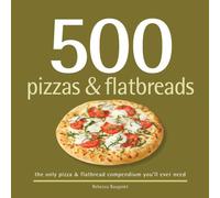 500 Pizzas & Flatbreads: The Only Pizza & Flatbread Compendium You'll Ever Need (500 Series Cookbooks)