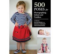 500 Poses For Photographing Infants And Toddlers: A Visual Sourcebook for Digital Portrait Photographers