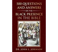 500 Questions and Answers on the Black Presence in the Bible