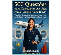 500 Questões para Conquistar sua Vaga como Comissário de Bordo: Preparação Completa para a Prova Teórica da ANAC e Processos Seletivos das Principais Companhias Aéreas do Brasil