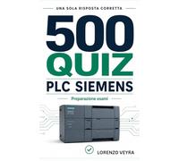 500 Quiz PLC Siemens: Allenamento tecnico per chi già studia, programma o lavora con i PLC Siemens