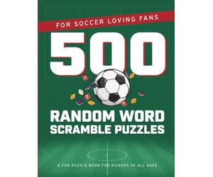 500 Random Word Scramble Puzzles for Soccer Loving Fans: Impress Friends & Family With Your Epic Football Word Scrambling Expertise
