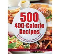 500 Recipes for 400 Calorie Mega Meals: Delicious and Satisfying Meals That Keep You to a 1200-calories-a-day Diet for Weight Loss without Starving Yourself