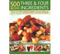 500 Recipes: Three and Four Ingredients: Delicious, no-fuss dishes using just four ingredients or less, from breakfast and snacks to main courses and desserts, all shown in 500 fabulous photographs