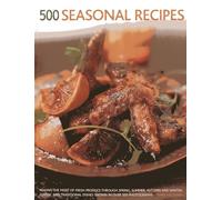 500 Seasonal Recipes: Making the Most of Fresh Produce Through Spring, Summer, Autumn and Winter: Classic and Traditional Dishes Shown in More Than ... Dishes Shown in Over 500 Photographs