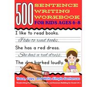 500 Sentence Writing Workbook for Kids Ages 6-8: Trace, Copy, and Write Simple Sentences | Handwriting Practice, Grammar Skills, and Sentence Building for Grade 1 & 2