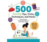 500 Sewing Tips, Tricks, Techniques, and Hacks : Must-Have Manual for Easy and Accurate Sewing
