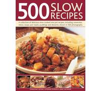 500 Slow Recipes: A Collection of Delicious Slow-cooked and One-pot Recipes, Including Casseroles, Stews, Soups, Pot Roasts, Puddings and Desserts: A ... and Desserts, Shown in 500 Photographs
