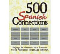 500 Spanish Connections Libro de rompecabezas.: 500 rompecabezas, un desafiante juego para generar cuatro grupos de cuatro palabras que comparten algo en común, acertijos y soluciones.