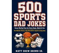500 SPORTS DAD JOKES: Groan-Worthy Puns for Every Game, Match & Fan - The Ultimate Cheesy Joke Book Gift for Sports-Loving Dads