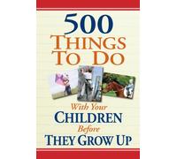 500 Things to Do with Your Children Before They Grow Up