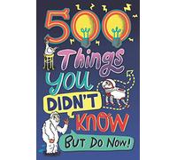 500 Things You Didn't Know : ... But Do Now!