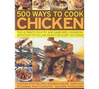 500 Ways to Cook Chicken: The Ultimate Poultry and Game Bird Cookbook, with Easy-To-Follow Ideas for Every Occasion