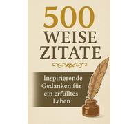 500 weise Zitate - inspirierende Gedanken für ein erfülltes Leben