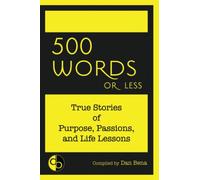 500 Words or Less: True Stories of Purpose, Passions, and Life Lessons