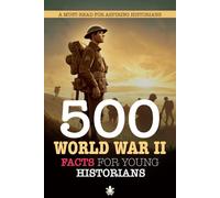 500 World War II Facts For Young Historians: A Must-Read For Aspiring Historians: 500 Facts About World War 2