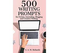 500 Writing Prompts for Fiction, Journaling, Blogging, and Creative Writing: 1