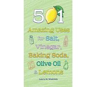 501 Amazing Uses for Salt, Vinegar, Baking Soda, Olive Oil and Lemons