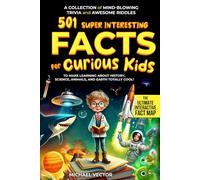501 Super Interesting Facts for Curious Kids: A Collection of Mind-Blowing Trivia and Awesome Riddles to Make Learning About History, Science, Animals, and Earth Totally Cool!