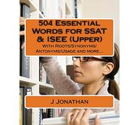 504 Essential Words for SSAT & ISEE (Upper): With Roots/Synonyms/Antonyms/Usage and more...