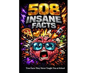 508 INSANE FACTS: Mind-Blowing Truths About the Human Body, Animals, Space, Love, and Christmas