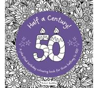 50th Birthday! Half a Century: A Joke-Filled Birthday Colouring Book for those Halfway to 100: 50th Birthday Adult Coloring Book | Funny Birthday Gift for mum and dad (Big Birthdays)