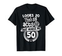 50th Birthday Looks 20 Feels 18 Acts 12 Makes 50 T-Shirt