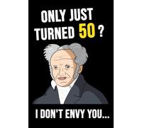 50th Birthday Notebook | Only Just Turned 50? I Don't Envy You... | Funny Schopenhauer Philosophy | Gag Gift for Men and Women: Lined Journal, ... | meme nihilist | satire | happy | jokes