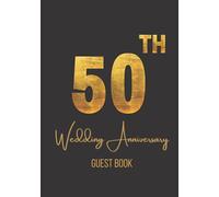 50th Gold Wedding Anniversary Guest Book (Hardcover): A simple elegant 50th Wedding Anniversary Guest Book For Guests to sign and leave messages and words of love