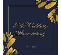 50th Wedding Anniversary Guest Book: Golden Wedding Anniversary, Elegant 50th Golden Anniversary Guestbook, Perfect for writing lovely messages from ... photos Album Memory Keepsake Gift Scrapbook
