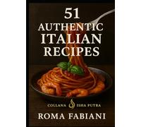 51 AUTHENTIC ITALIAN RECIPES: "Flavors That Heal the Soul"