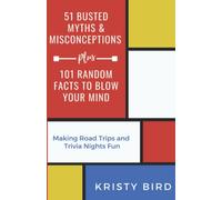 51 Busted Myths & Misconceptions Plus 101 Random Facts To Blow Your Mind: Making road trips and trivia nights fun!