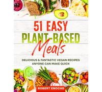 51 Easy Plant-Based Meals: Delicious & Fantastic Vegan Recipes Anyone Can Make Quick (The Plant-Based Health System)