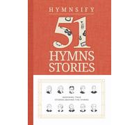 51 Inspiring Stories Behind The Hymns